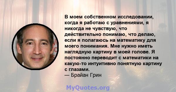 В моем собственном исследовании, когда я работаю с уравнениями, я никогда не чувствую, что действительно понимаю, что делаю, если я полагаюсь на математику для моего понимания. Мне нужно иметь наглядную картину в моей