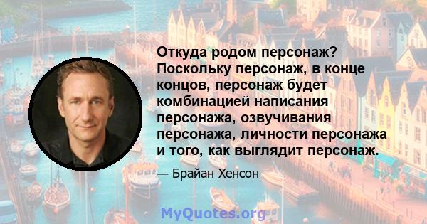 Откуда родом персонаж? Поскольку персонаж, в конце концов, персонаж будет комбинацией написания персонажа, озвучивания персонажа, личности персонажа и того, как выглядит персонаж.