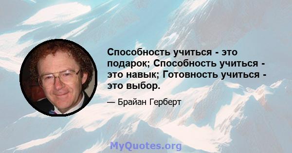 Способность учиться - это подарок; Способность учиться - это навык; Готовность учиться - это выбор.