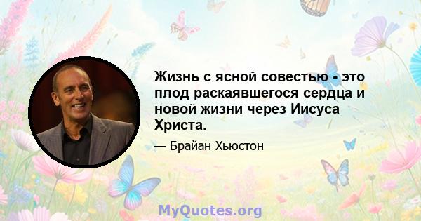 Жизнь с ясной совестью - это плод раскаявшегося сердца и новой жизни через Иисуса Христа.