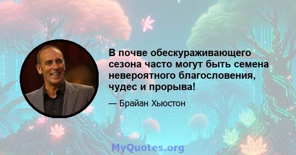 В почве обескураживающего сезона часто могут быть семена невероятного благословения, чудес и прорыва!