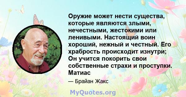 Оружие может нести существа, которые являются злыми, нечестными, жестокими или ленивыми. Настоящий воин хороший, нежный и честный. Его храбрость происходит изнутри; Он учится покорить свои собственные страхи и