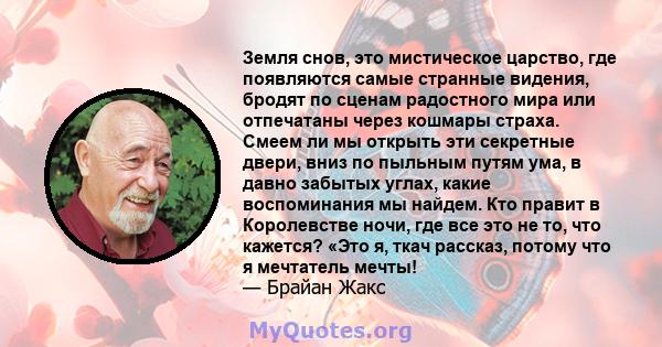 Земля снов, это мистическое царство, где появляются самые странные видения, бродят по сценам радостного мира или отпечатаны через кошмары страха. Смеем ли мы открыть эти секретные двери, вниз по пыльным путям ума, в