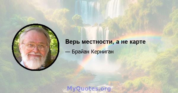 Верь местности, а не карте