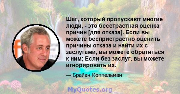 Шаг, который пропускают многие люди, - это бесстрастная оценка причин [для отказа]. Если вы можете беспристрастно оценить причины отказа и найти их с заслугами, вы можете обратиться к ним; Если без заслуг, вы можете