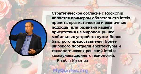 Стратегическое согласие с RockChip является примером обязательств Intels принять прагматические и различные подходы для развития нашего присутствия на мировом рынке мобильных устройств путем более быстрого