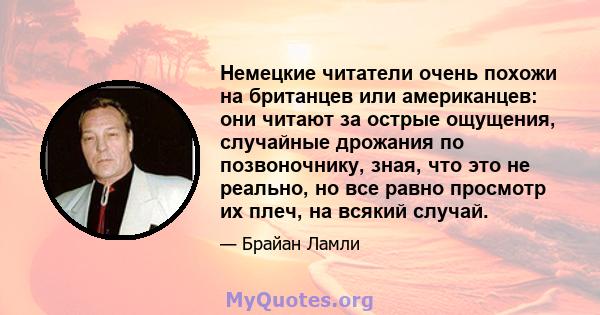 Немецкие читатели очень похожи на британцев или американцев: они читают за острые ощущения, случайные дрожания по позвоночнику, зная, что это не реально, но все равно просмотр их плеч, на всякий случай.