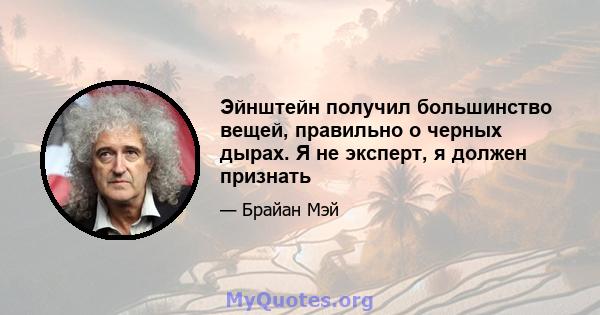 Эйнштейн получил большинство вещей, правильно о черных дырах. Я не эксперт, я должен признать