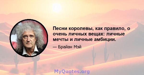 Песни королевы, как правило, о очень личных вещах: личные мечты и личные амбиции.