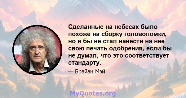 Сделанные на небесах было похоже на сборку головоломки, но я бы не стал нанести на нее свою печать одобрения, если бы не думал, что это соответствует стандарту.