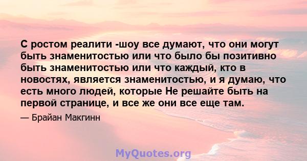 С ростом реалити -шоу все думают, что они могут быть знаменитостью или что было бы позитивно быть знаменитостью или что каждый, кто в новостях, является знаменитостью, и я думаю, что есть много людей, которые Не решайте 