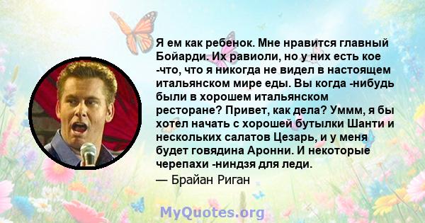 Я ем как ребенок. Мне нравится главный Бойарди. Их равиоли, но у них есть кое -что, что я никогда не видел в настоящем итальянском мире еды. Вы когда -нибудь были в хорошем итальянском ресторане? Привет, как дела? Уммм, 