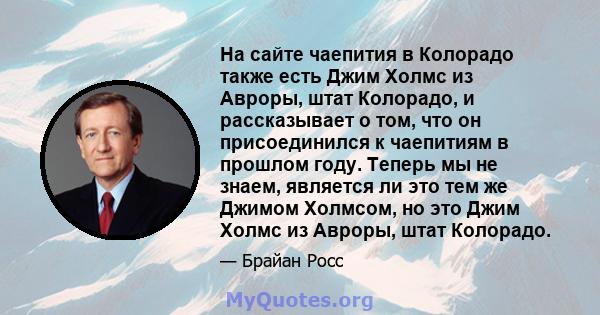 На сайте чаепития в Колорадо также есть Джим Холмс из Авроры, штат Колорадо, и рассказывает о том, что он присоединился к чаепитиям в прошлом году. Теперь мы не знаем, является ли это тем же Джимом Холмсом, но это Джим