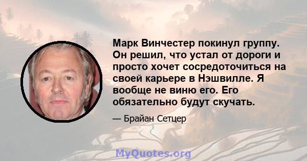 Марк Винчестер покинул группу. Он решил, что устал от дороги и просто хочет сосредоточиться на своей карьере в Нэшвилле. Я вообще не виню его. Его обязательно будут скучать.