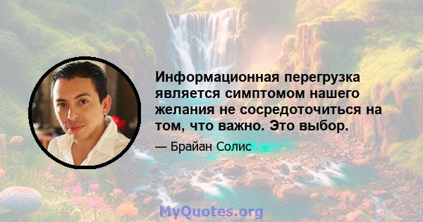 Информационная перегрузка является симптомом нашего желания не сосредоточиться на том, что важно. Это выбор.