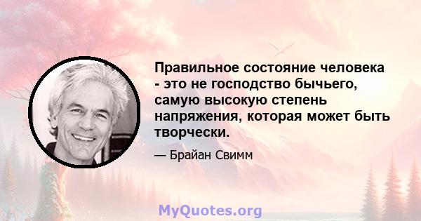 Правильное состояние человека - это не господство бычьего, самую высокую степень напряжения, которая может быть творчески.