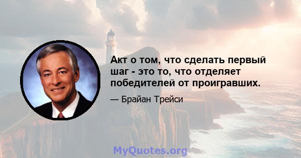 Акт о том, что сделать первый шаг - это то, что отделяет победителей от проигравших.