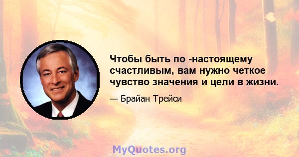 Чтобы быть по -настоящему счастливым, вам нужно четкое чувство значения и цели в жизни.