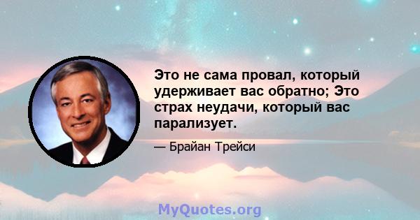 Это не сама провал, который удерживает вас обратно; Это страх неудачи, который вас парализует.