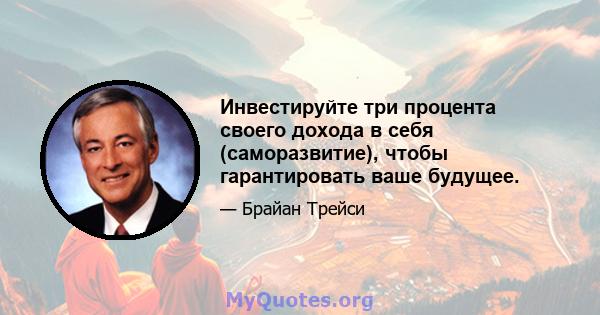 Инвестируйте три процента своего дохода в себя (саморазвитие), чтобы гарантировать ваше будущее.