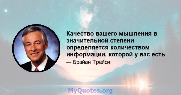 Качество вашего мышления в значительной степени определяется количеством информации, которой у вас есть