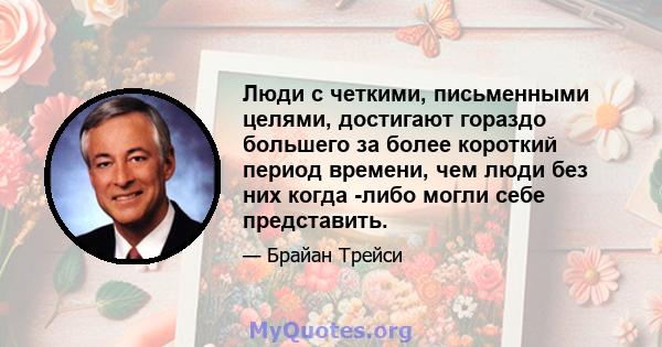 Люди с четкими, письменными целями, достигают гораздо большего за более короткий период времени, чем люди без них когда -либо могли себе представить.