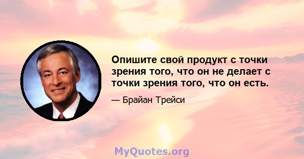 Опишите свой продукт с точки зрения того, что он не делает с точки зрения того, что он есть.