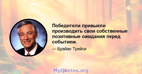 Победители привыкли производить свои собственные позитивные ожидания перед событием.