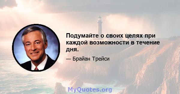 Подумайте о своих целях при каждой возможности в течение дня.