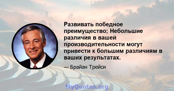 Развивать победное преимущество; Небольшие различия в вашей производительности могут привести к большим различиям в ваших результатах.