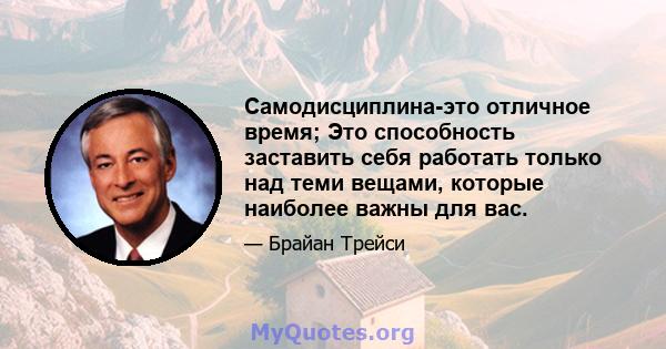 Самодисциплина-это отличное время; Это способность заставить себя работать только над теми вещами, которые наиболее важны для вас.