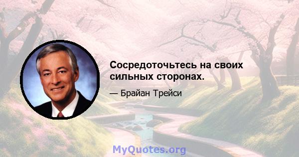 Сосредоточьтесь на своих сильных сторонах.