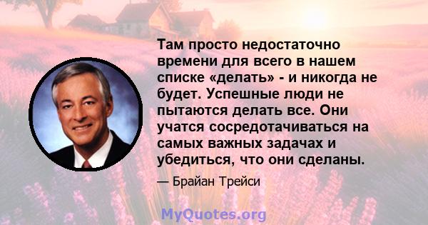 Там просто недостаточно времени для всего в нашем списке «делать» - и никогда не будет. Успешные люди не пытаются делать все. Они учатся сосредотачиваться на самых важных задачах и убедиться, что они сделаны.