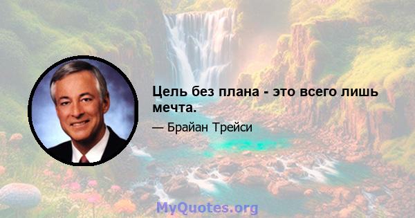 Цель без плана - это всего лишь мечта.