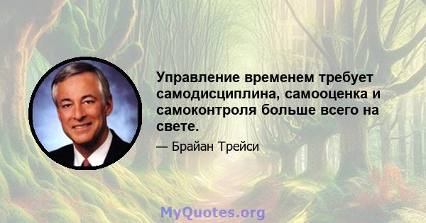 Управление временем требует самодисциплина, самооценка и самоконтроля больше всего на свете.