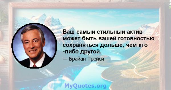 Ваш самый стильный актив может быть вашей готовностью сохраняться дольше, чем кто -либо другой.