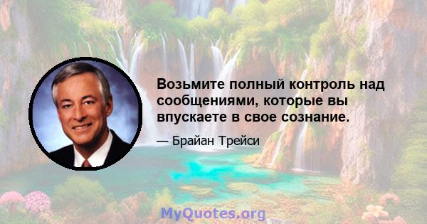 Возьмите полный контроль над сообщениями, которые вы впускаете в свое сознание.