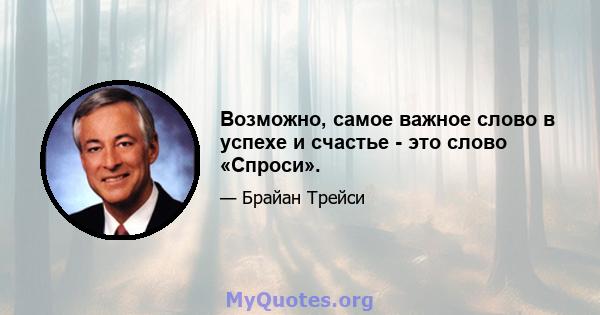 Возможно, самое важное слово в успехе и счастье - это слово «Спроси».