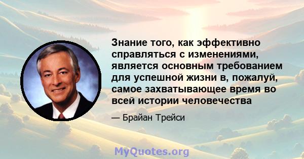 Знание того, как эффективно справляться с изменениями, является основным требованием для успешной жизни в, пожалуй, самое захватывающее время во всей истории человечества