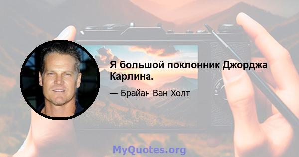 Я большой поклонник Джорджа Карлина.