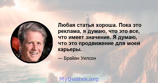 Любая статья хороша. Пока это реклама, я думаю, что это все, что имеет значение. Я думаю, что это продвижение для моей карьеры.