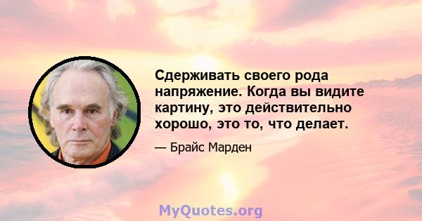 Сдерживать своего рода напряжение. Когда вы видите картину, это действительно хорошо, это то, что делает.