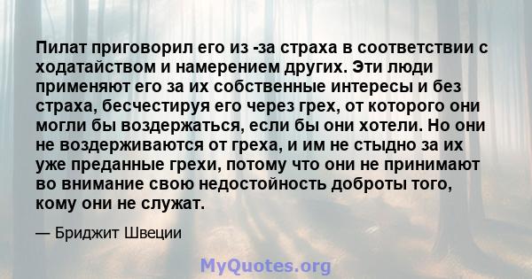 Пилат приговорил его из -за страха в соответствии с ходатайством и намерением других. Эти люди применяют его за их собственные интересы и без страха, бесчестируя его через грех, от которого они могли бы воздержаться,