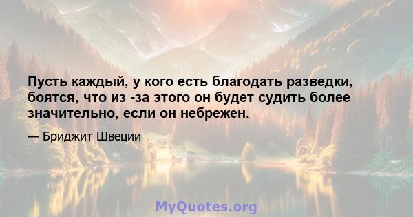 Пусть каждый, у кого есть благодать разведки, боятся, что из -за этого он будет судить более значительно, если он небрежен.