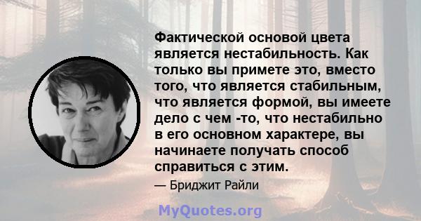 Фактической основой цвета является нестабильность. Как только вы примете это, вместо того, что является стабильным, что является формой, вы имеете дело с чем -то, что нестабильно в его основном характере, вы начинаете