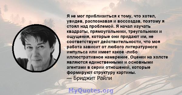 Я не мог приблизиться к тому, что хотел, увидев, распознавая и воссоздав, поэтому я стоял над проблемой. Я начал изучать квадраты, прямоугольники, треугольники и ощущения, которые они придают им, не соответствуют