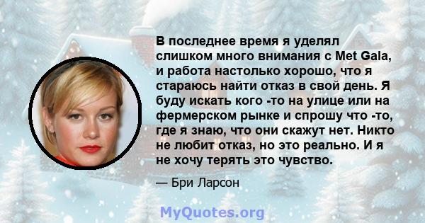 В последнее время я уделял слишком много внимания с Met Gala, и работа настолько хорошо, что я стараюсь найти отказ в свой день. Я буду искать кого -то на улице или на фермерском рынке и спрошу что -то, где я знаю, что