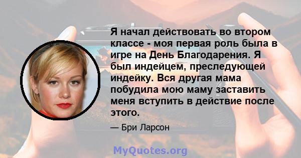 Я начал действовать во втором классе - моя первая роль была в игре на День Благодарения. Я был индейцем, преследующей индейку. Вся другая мама побудила мою маму заставить меня вступить в действие после этого.