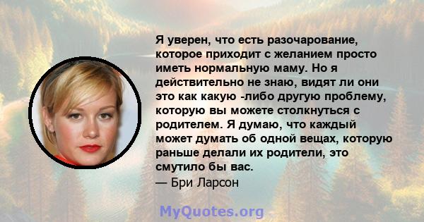 Я уверен, что есть разочарование, которое приходит с желанием просто иметь нормальную маму. Но я действительно не знаю, видят ли они это как какую -либо другую проблему, которую вы можете столкнуться с родителем. Я