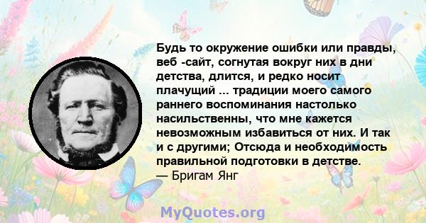 Будь то окружение ошибки или правды, веб -сайт, согнутая вокруг них в дни детства, длится, и редко носит плачущий ... традиции моего самого раннего воспоминания настолько насильственны, что мне кажется невозможным